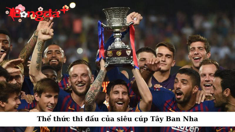 Tìm hiểu về thể thức thi đấu của siêu cúp Tây Ban Nha