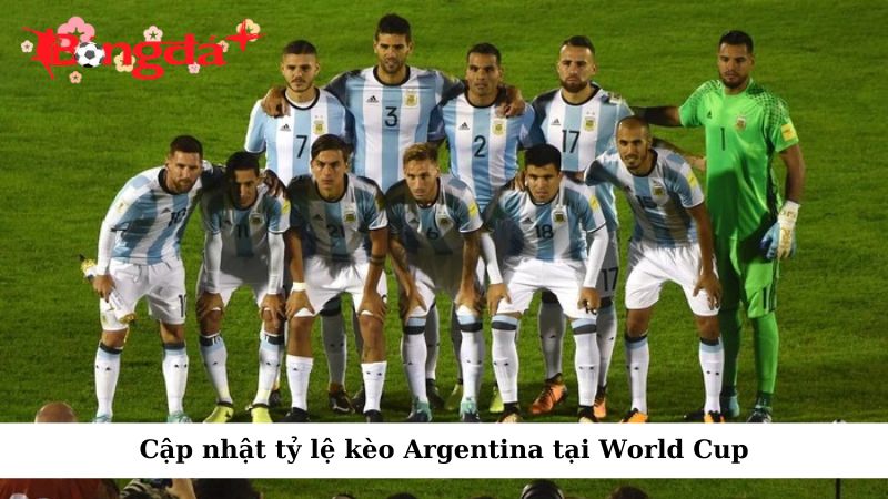 Tỷ lệ kèo Argentina tại World Cup được nhiều người quan tâm